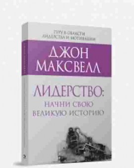 Книга Максвелл Дж. Лидерство Начни свою великую историю, б-8155, Баград.рф